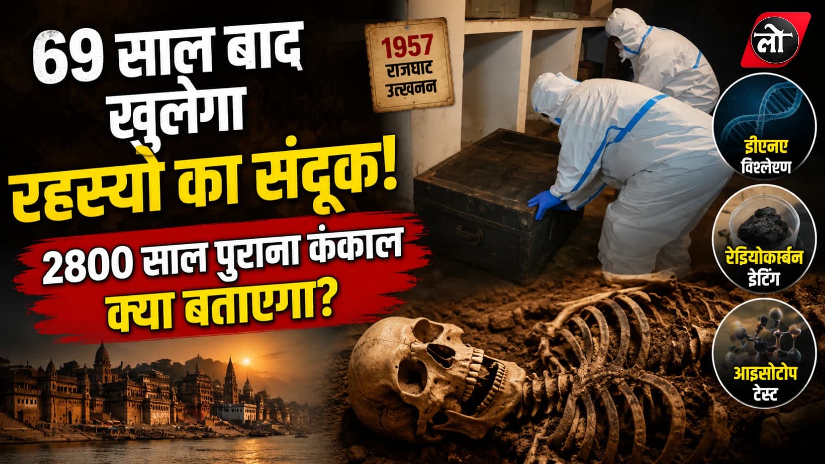 69 साल बाद खुलेगा रहस्यों का संदूक! 2800 साल पुराने कंकाल से खुल सकते हैं प्राचीन काशी और गंगा घाटी के राज